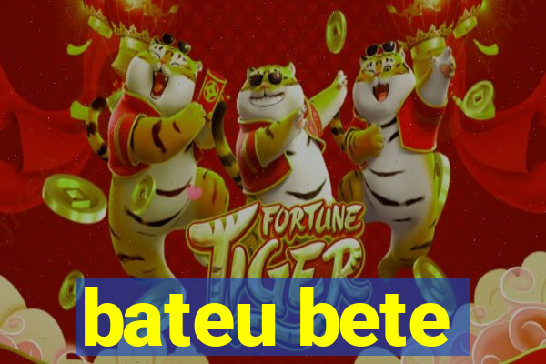 bateu bete