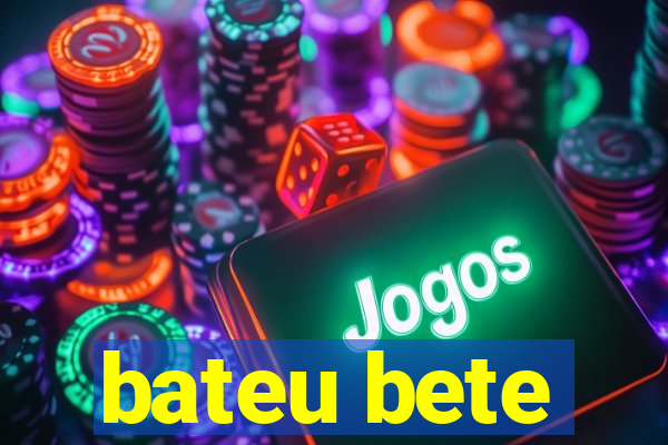 bateu bete