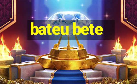 bateu bete