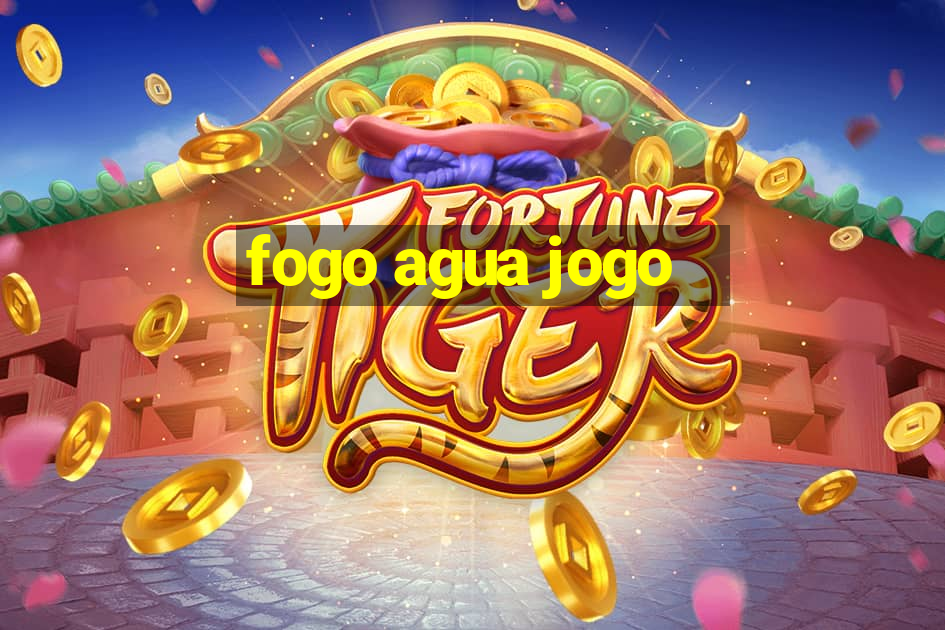 fogo agua jogo