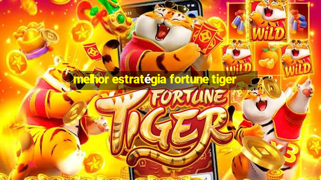 melhor estratégia fortune tiger