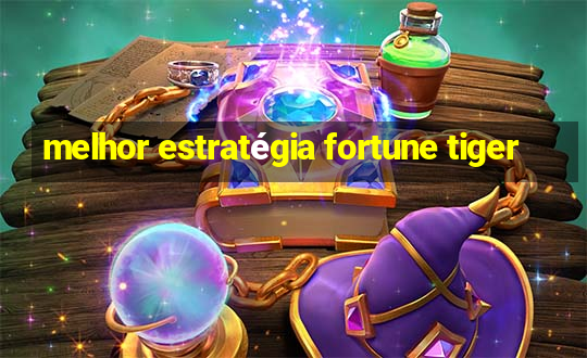 melhor estratégia fortune tiger