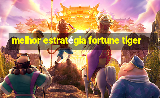 melhor estratégia fortune tiger