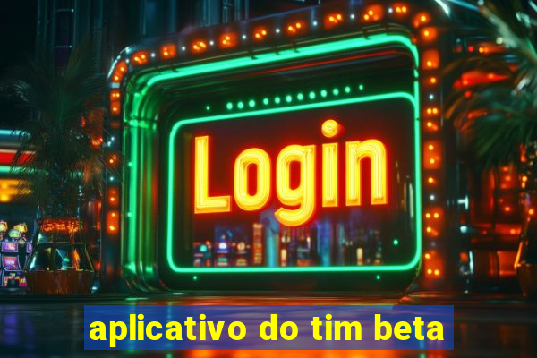 aplicativo do tim beta