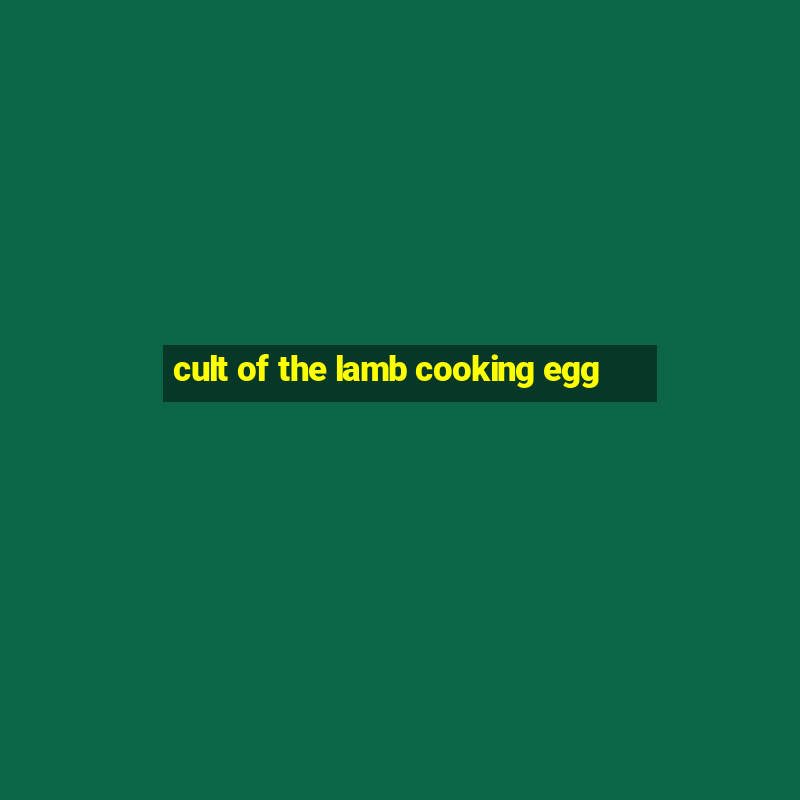 cult of the lamb cooking egg