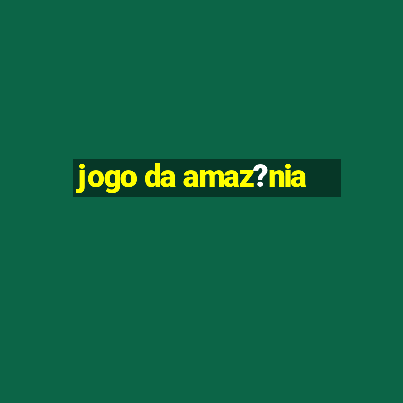 jogo da amaz?nia