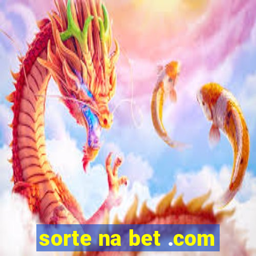 sorte na bet .com