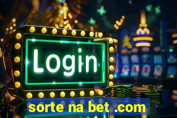 sorte na bet .com