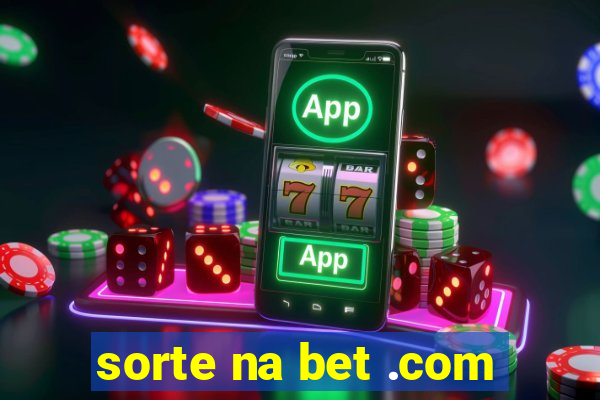 sorte na bet .com