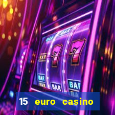 15 euro casino bonus ohne einzahlung