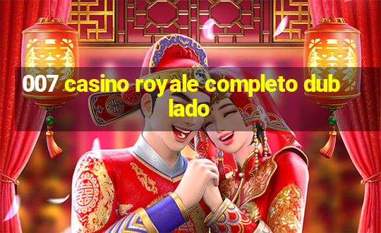 007 casino royale completo dublado