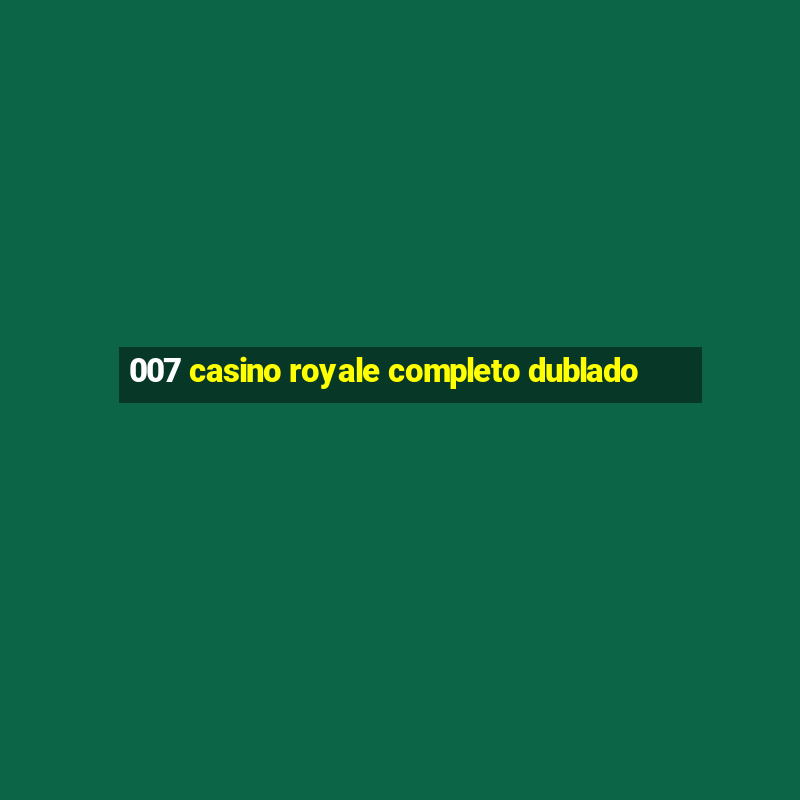 007 casino royale completo dublado