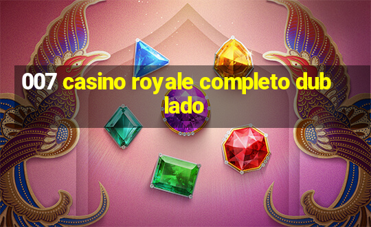 007 casino royale completo dublado