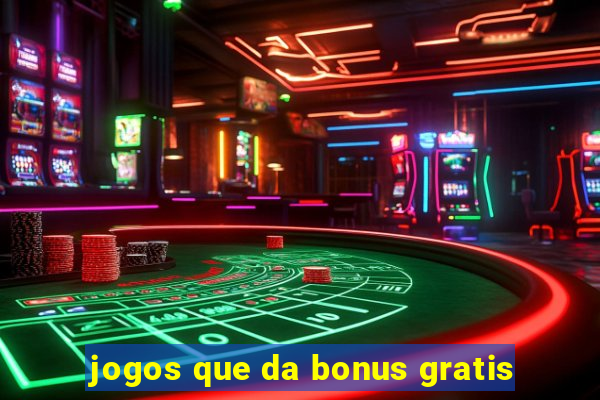 jogos que da bonus gratis