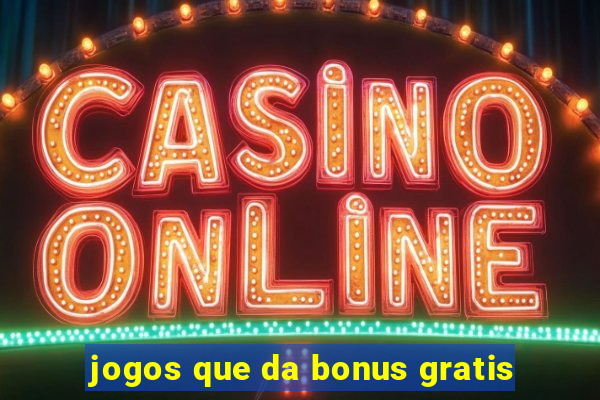 jogos que da bonus gratis