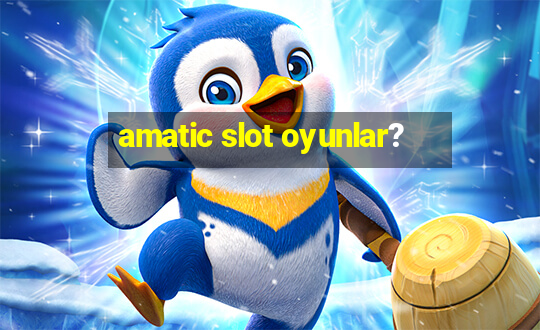 amatic slot oyunlar?