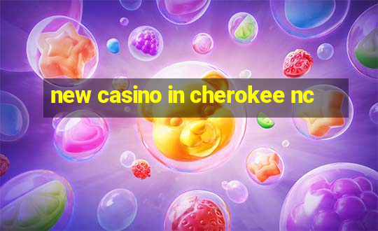 new casino in cherokee nc