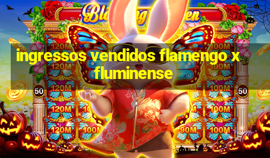 ingressos vendidos flamengo x fluminense