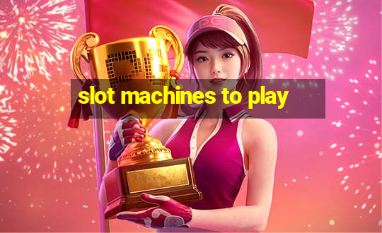 slot machines to play