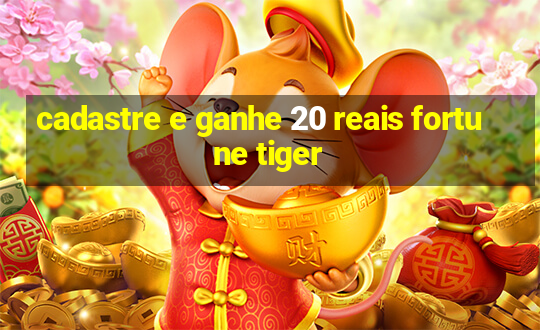 cadastre e ganhe 20 reais fortune tiger