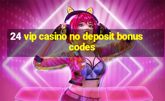 24 vip casino no deposit bonus codes