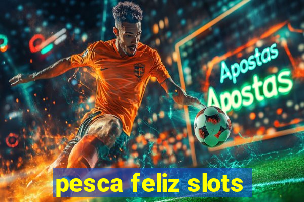 pesca feliz slots