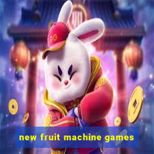 new fruit machine games