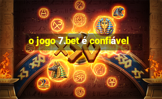 o jogo 7.bet é confiável