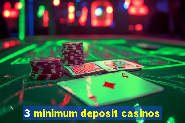 3 minimum deposit casinos