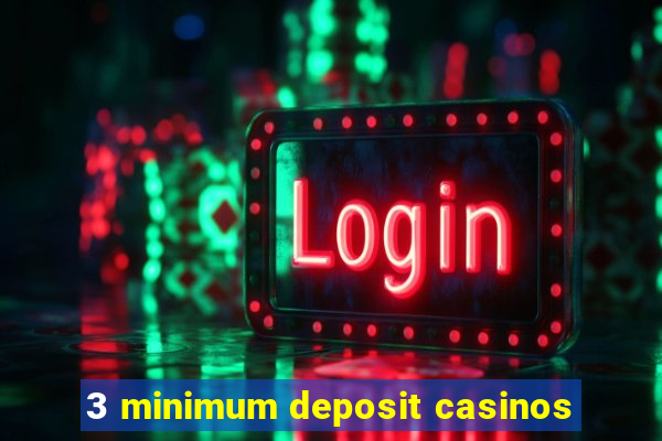 3 minimum deposit casinos