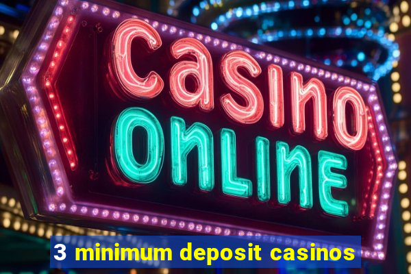 3 minimum deposit casinos