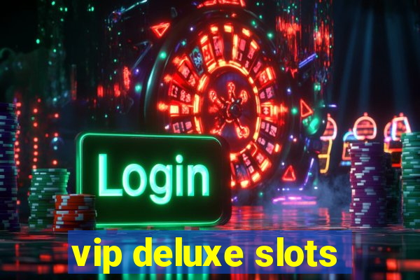 vip deluxe slots