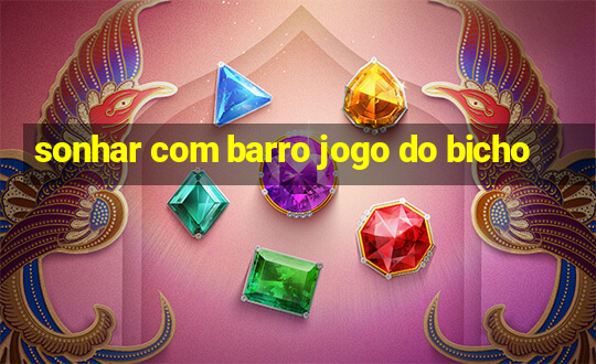 sonhar com barro jogo do bicho