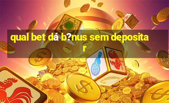 qual bet dá b?nus sem depositar