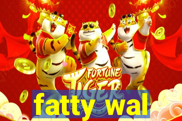 fatty wal