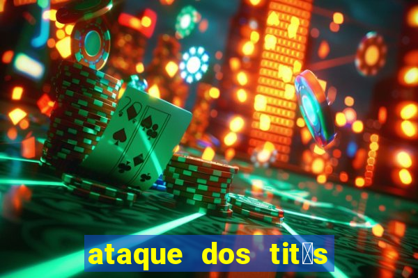 ataque dos tit茫s filme online dublado