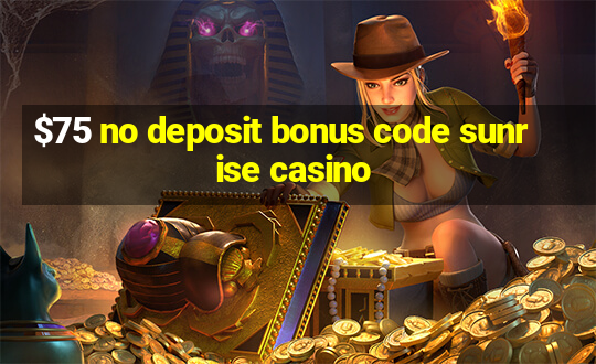 $75 no deposit bonus code sunrise casino