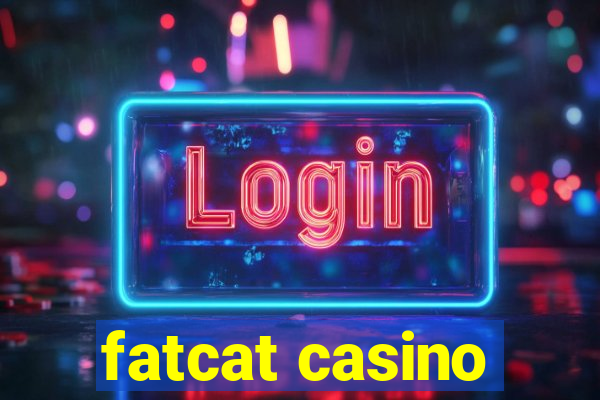 fatcat casino