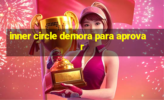 inner circle demora para aprovar