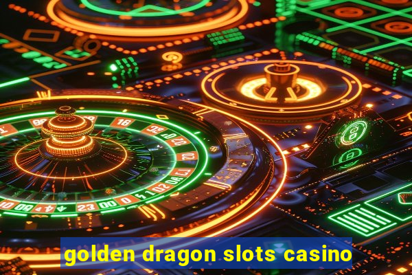 golden dragon slots casino