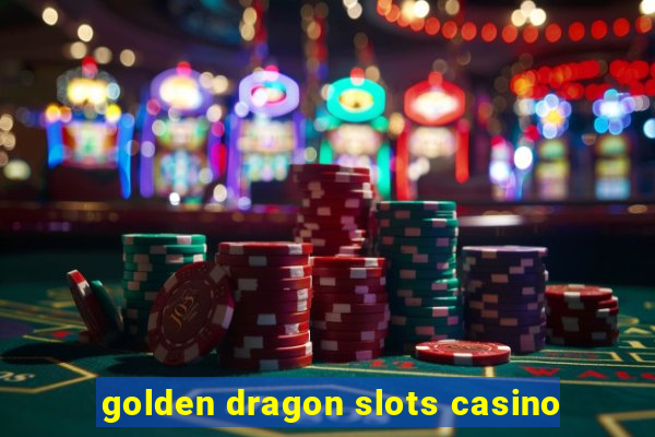 golden dragon slots casino