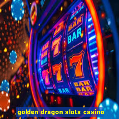 golden dragon slots casino