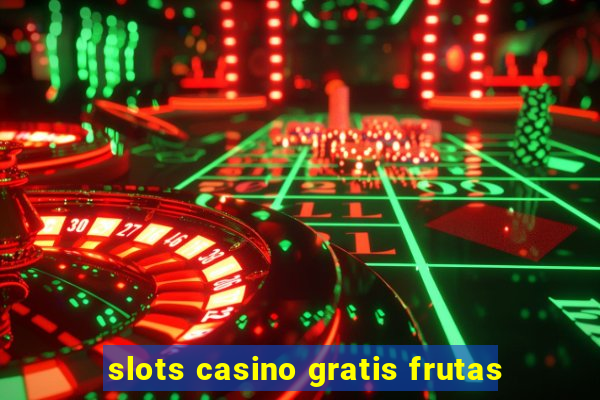 slots casino gratis frutas