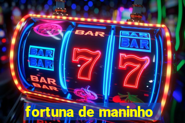 fortuna de maninho