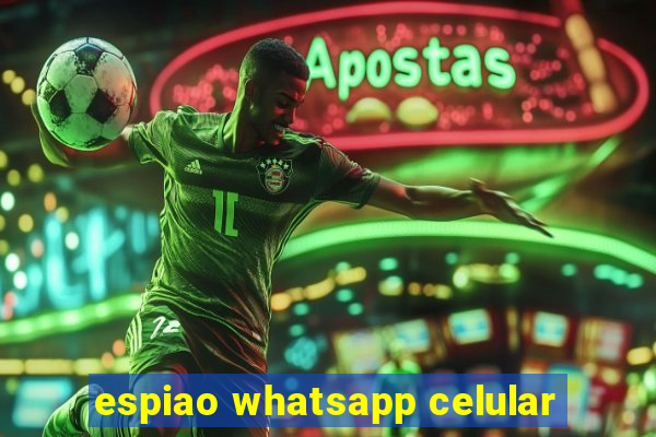 espiao whatsapp celular