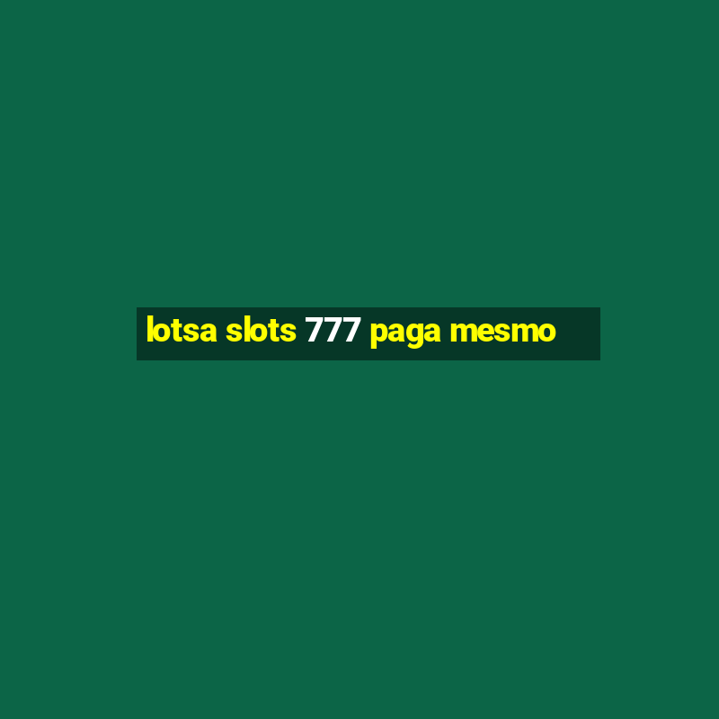 lotsa slots 777 paga mesmo