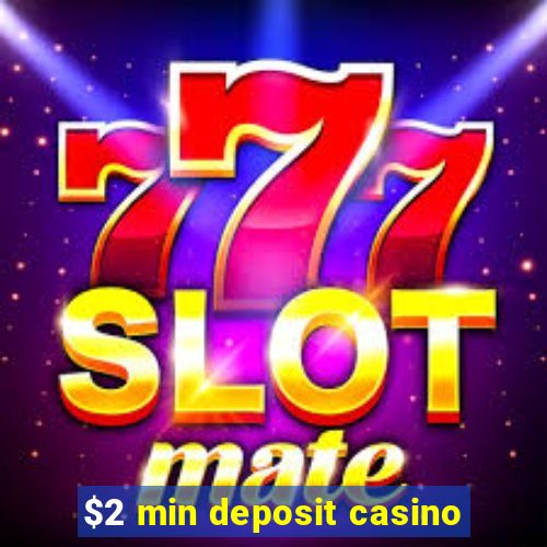 $2 min deposit casino