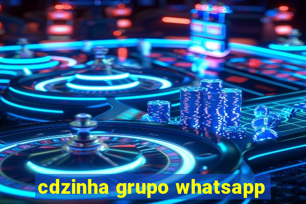 cdzinha grupo whatsapp