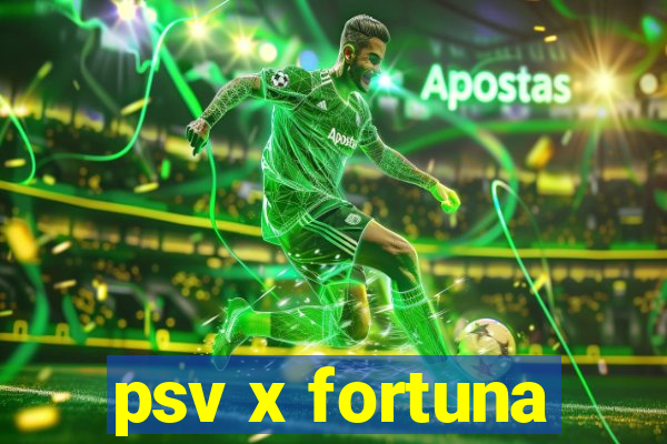 psv x fortuna