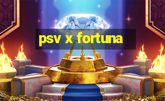 psv x fortuna